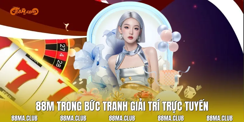 88M trong bức tranh giải trí trực tuyến
