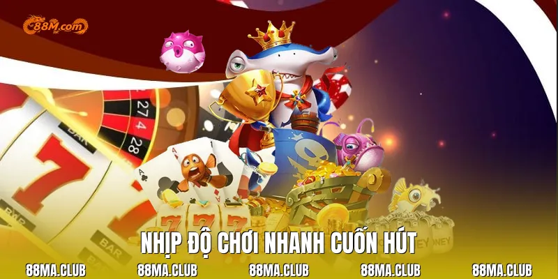 Nhịp độ chơi nhanh cuốn hút