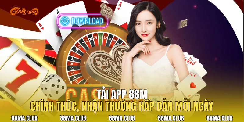 Tải App 88M Chính Thức, Nhận Thưởng Hấp Dẫn Mỗi Ngày